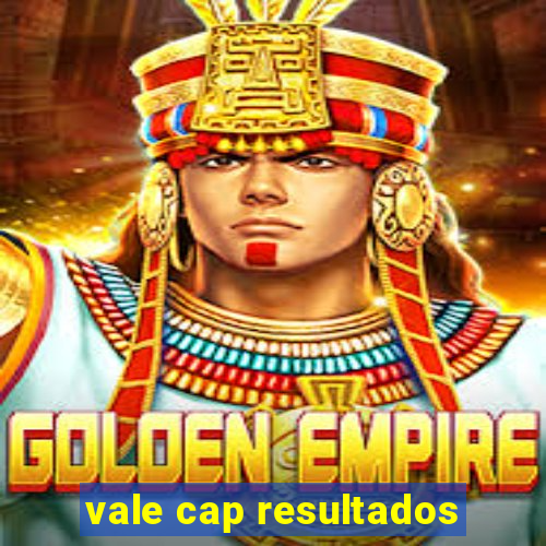 vale cap resultados
